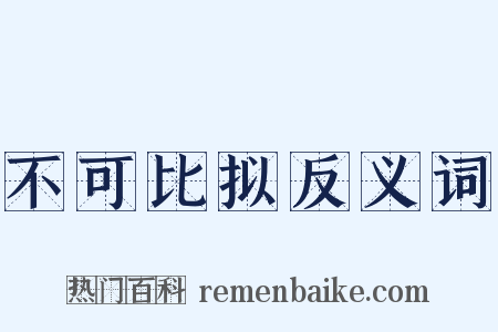不可比拟反义词是什么意思的图片